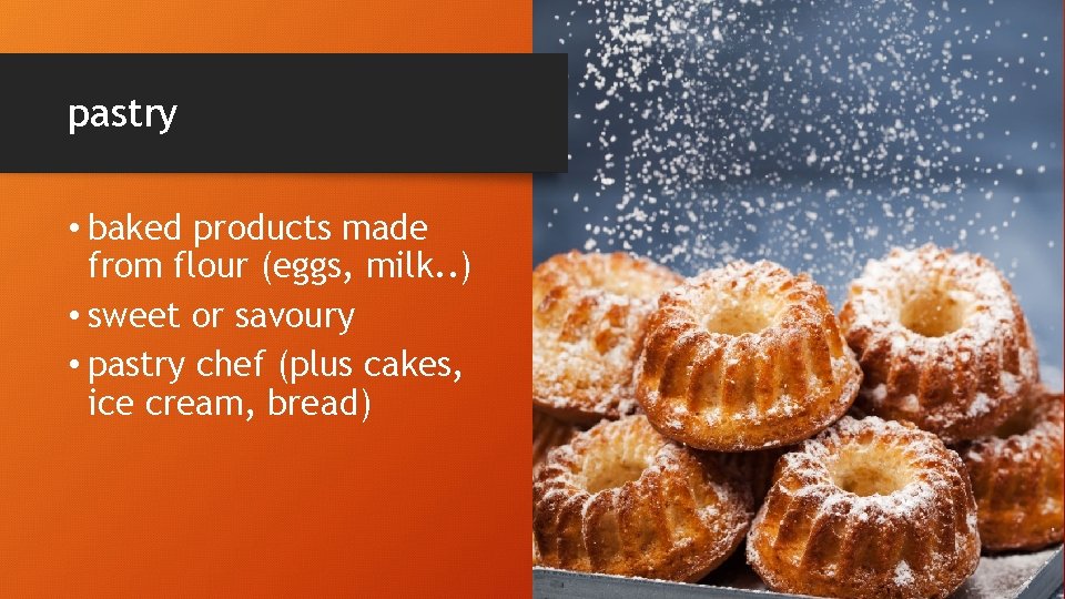 pastry • baked products made from flour (eggs, milk. . ) • sweet or