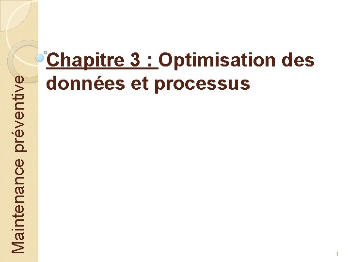 Maintenance préventive Chapitre 3 : Optimisation des données et processus 1 