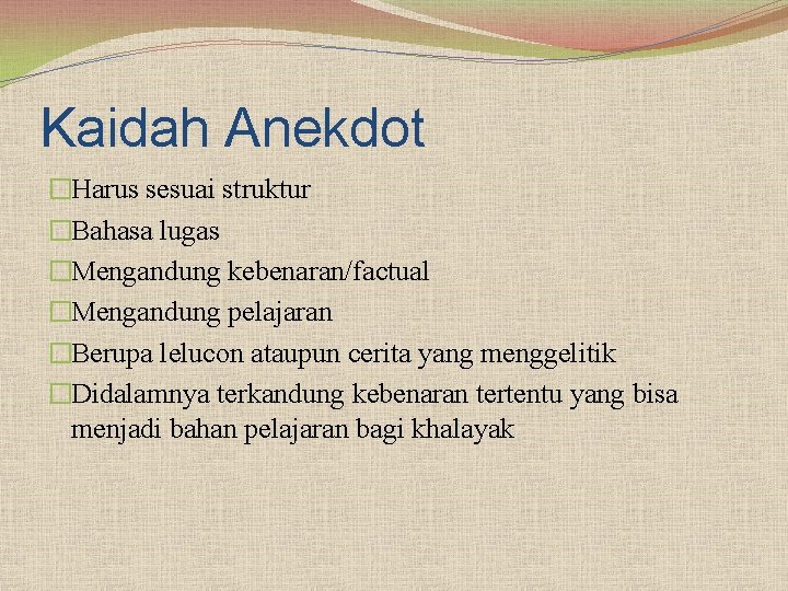 Kaidah Anekdot �Harus sesuai struktur �Bahasa lugas �Mengandung kebenaran/factual �Mengandung pelajaran �Berupa lelucon ataupun