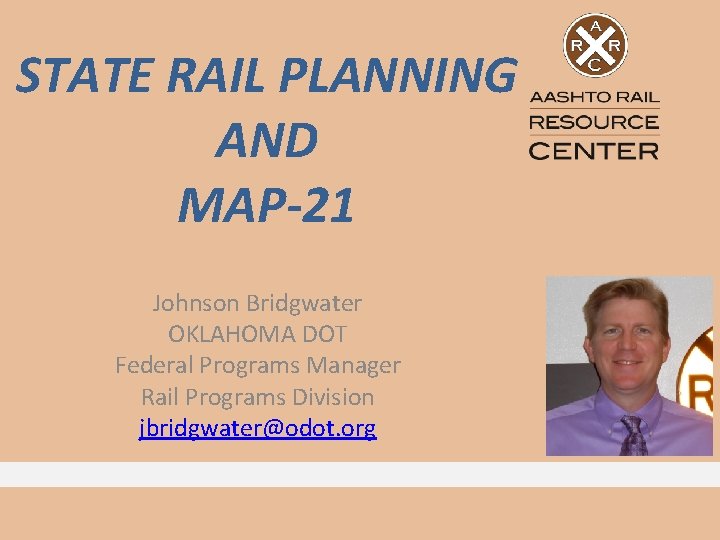 STATE RAIL PLANNING AND MAP-21 Johnson Bridgwater OKLAHOMA DOT Federal Programs Manager Rail Programs