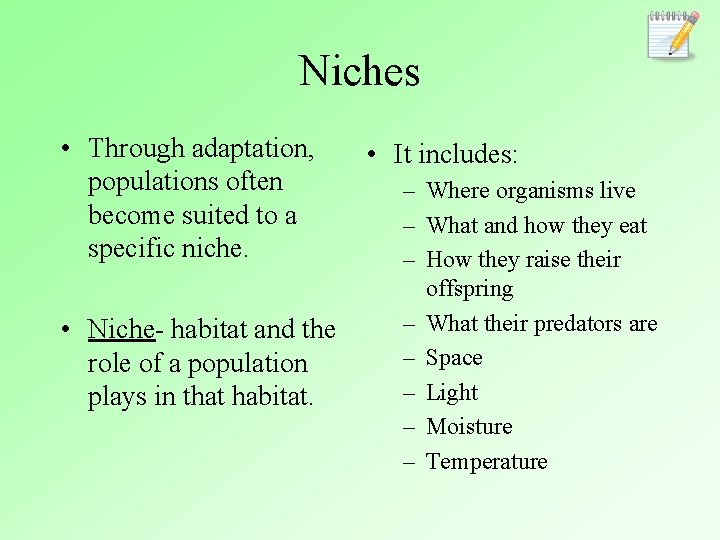 Niches • Through adaptation, populations often become suited to a specific niche. • Niche-