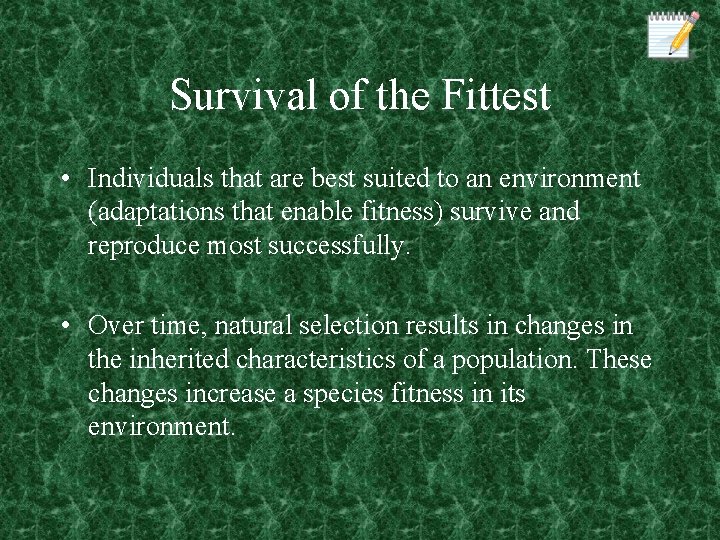 Survival of the Fittest • Individuals that are best suited to an environment (adaptations