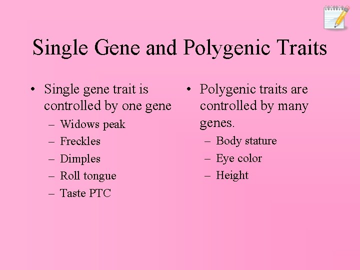 Single Gene and Polygenic Traits • Single gene trait is controlled by one gene