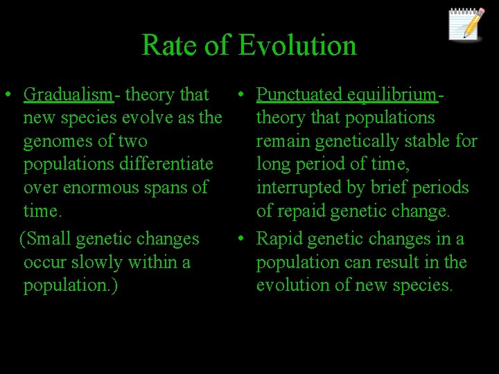 Rate of Evolution • Gradualism- theory that • Punctuated equilibriumnew species evolve as theory