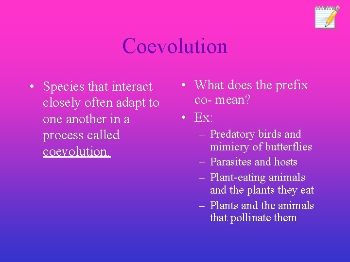 Coevolution • Species that interact closely often adapt to one another in a process