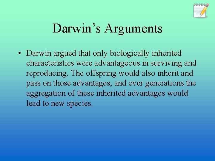 Darwin’s Arguments • Darwin argued that only biologically inherited characteristics were advantageous in surviving