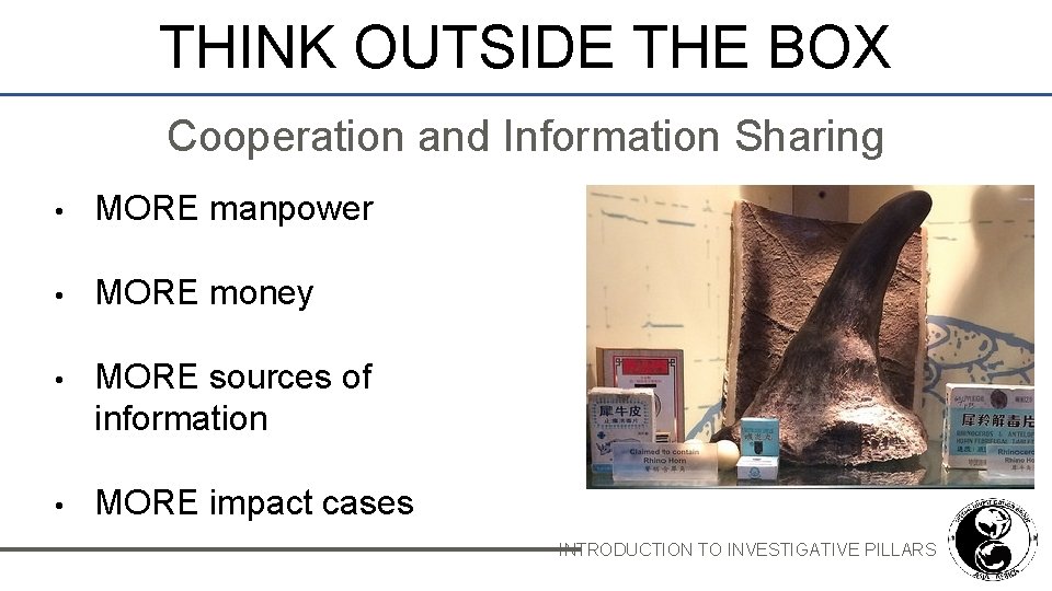 THINK OUTSIDE THE BOX Cooperation and Information Sharing • MORE manpower • MORE money