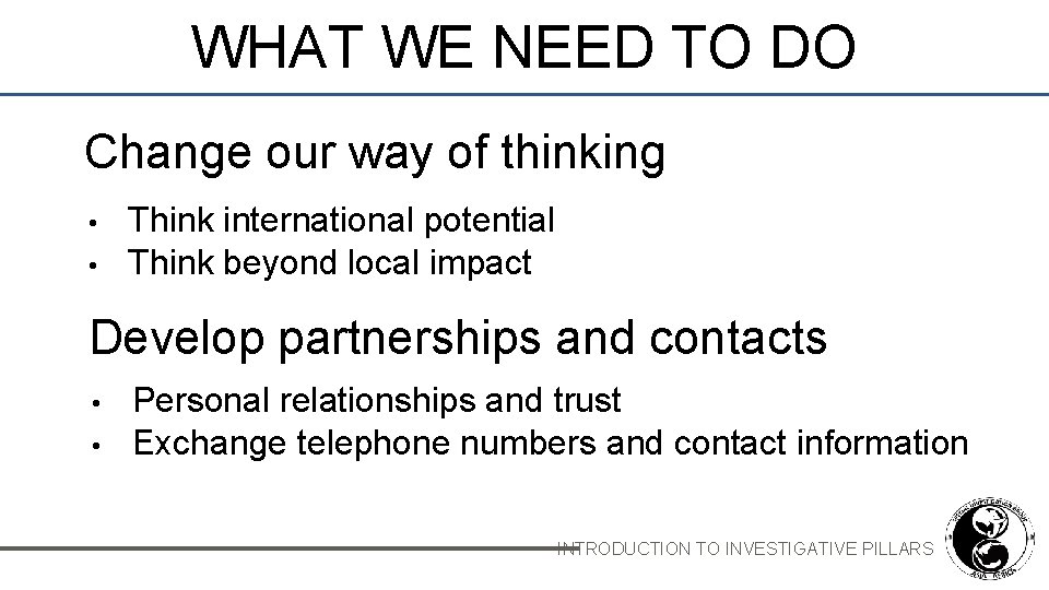 WHAT WE NEED TO DO Change our way of thinking • • Think international