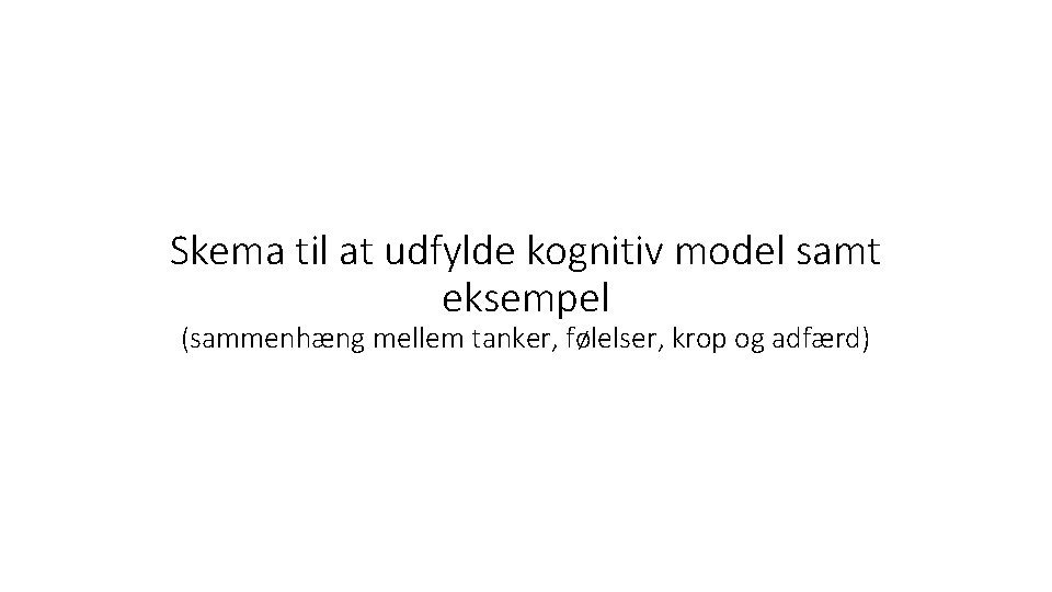 Skema til at udfylde kognitiv model samt eksempel (sammenhæng mellem tanker, følelser, krop og