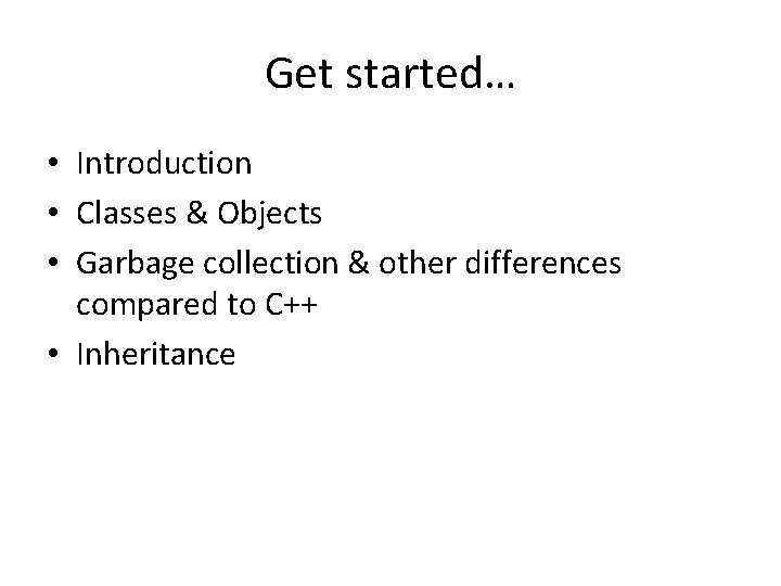 Get started… • Introduction • Classes & Objects • Garbage collection & other differences
