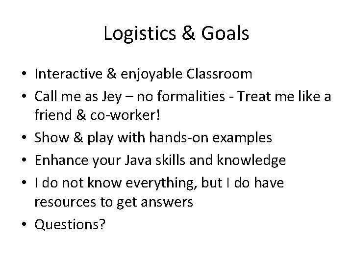 Logistics & Goals • Interactive & enjoyable Classroom • Call me as Jey –