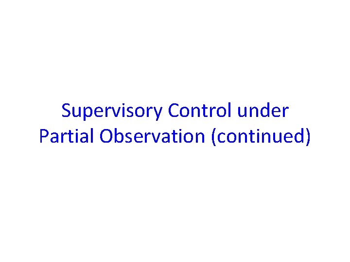 Supervisory Control under Partial Observation (continued) 