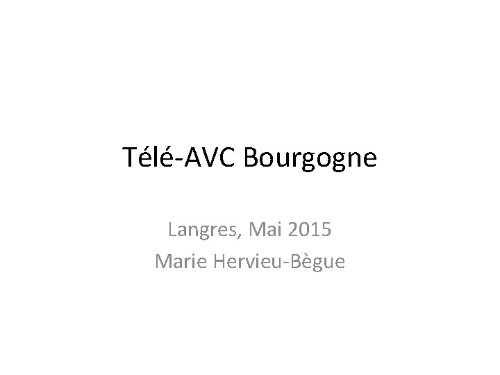 Télé-AVC Bourgogne Langres, Mai 2015 Marie Hervieu-Bègue 