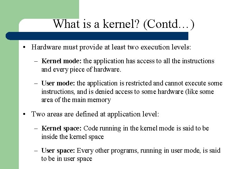 What is a kernel? (Contd…) • Hardware must provide at least two execution levels: What is a kernel? (Contd…) • Hardware must provide at least two execution levels: