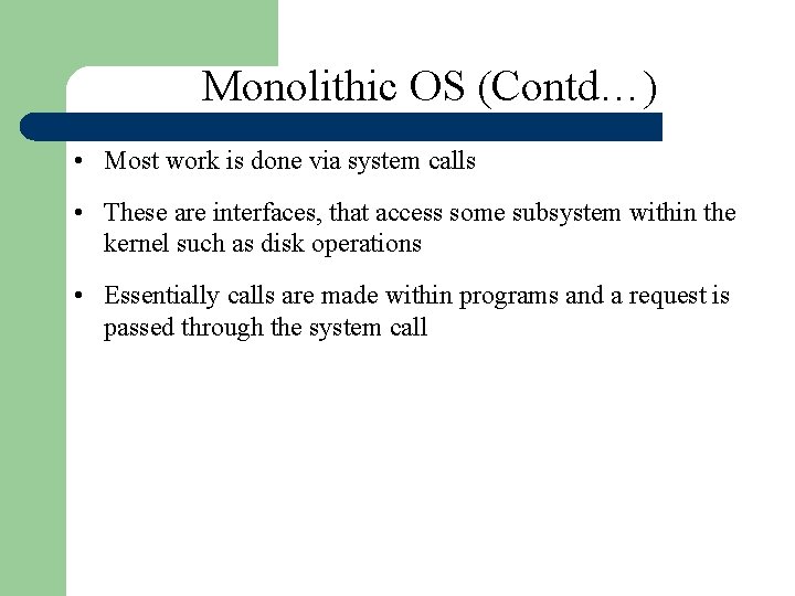 Monolithic OS (Contd…) • Most work is done via system calls • These are Monolithic OS (Contd…) • Most work is done via system calls • These are