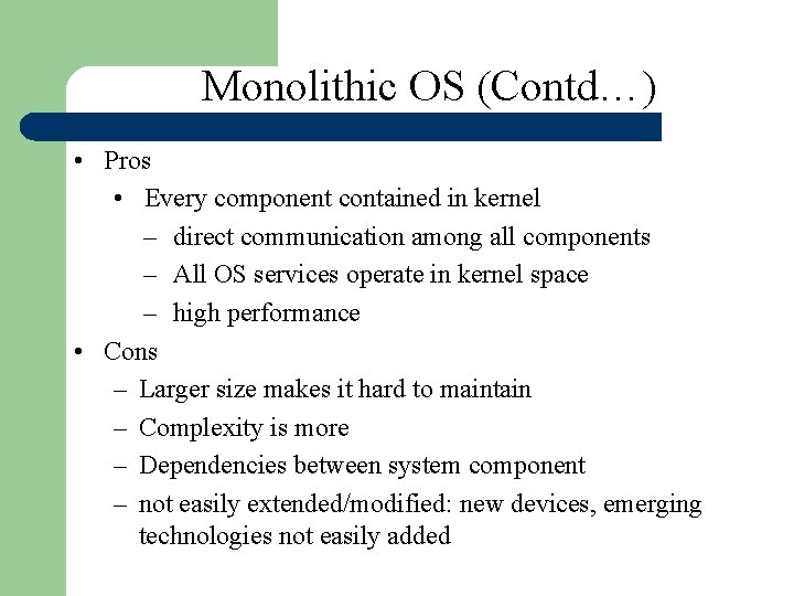 Monolithic OS (Contd…) • Pros • Every component contained in kernel – direct communication Monolithic OS (Contd…) • Pros • Every component contained in kernel – direct communication