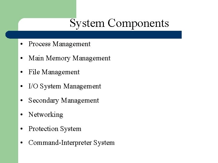 System Components • Process Management • Main Memory Management • File Management • I/O System Components • Process Management • Main Memory Management • File Management • I/O