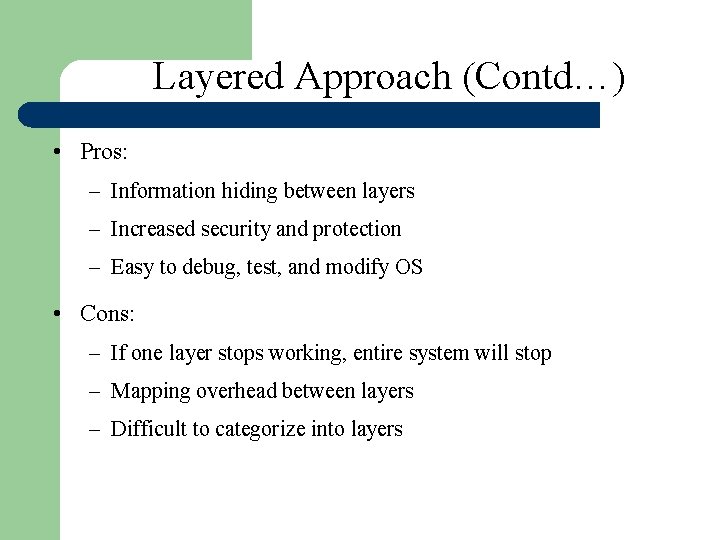 Layered Approach (Contd…) • Pros: – Information hiding between layers – Increased security and Layered Approach (Contd…) • Pros: – Information hiding between layers – Increased security and