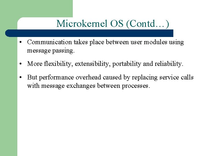 Microkernel OS (Contd…) • Communication takes place between user modules using message passing. • Microkernel OS (Contd…) • Communication takes place between user modules using message passing. •