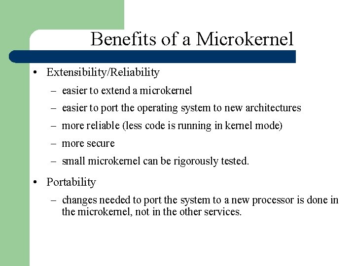 Benefits of a Microkernel • Extensibility/Reliability – easier to extend a microkernel – easier Benefits of a Microkernel • Extensibility/Reliability – easier to extend a microkernel – easier