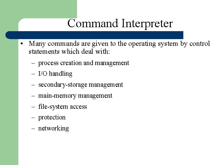 Command Interpreter • Many commands are given to the operating system by control statements Command Interpreter • Many commands are given to the operating system by control statements