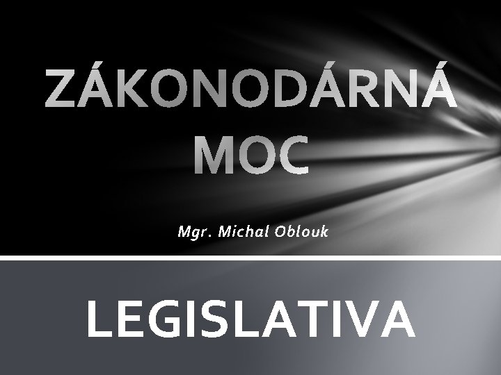 Mgr. Michal Oblouk LEGISLATIVA 