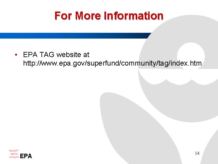 For More Information • EPA TAG website at http: //www. epa. gov/superfund/community/tag/index. htm EPA