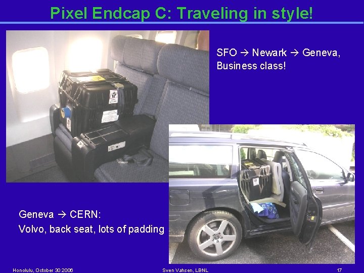 Pixel Endcap C: Traveling in style! SFO Newark Geneva, Business class! Geneva CERN: Volvo,