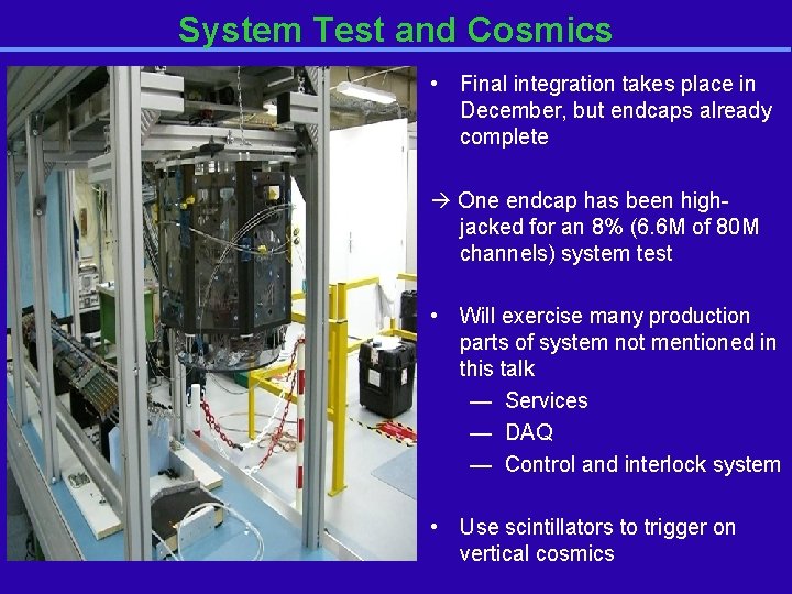 System Test and Cosmics • Final integration takes place in December, but endcaps already