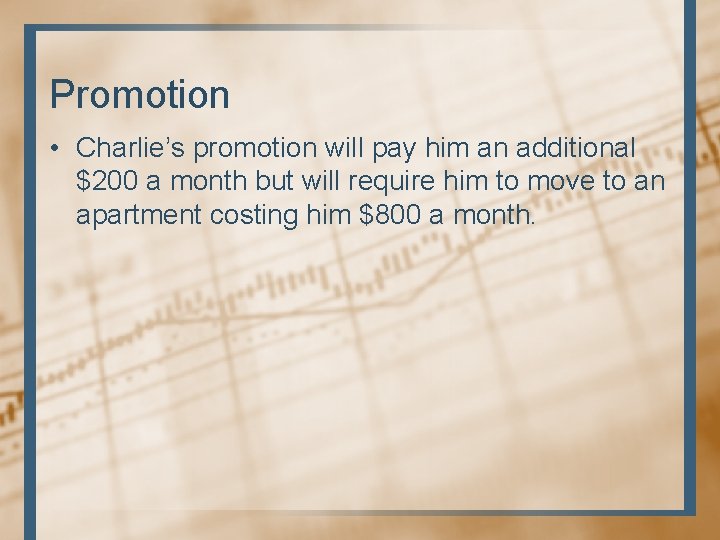 Promotion • Charlie’s promotion will pay him an additional $200 a month but will