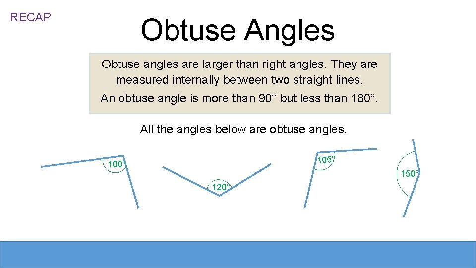 RECAP Obtuse Angles Obtuse angles are larger than right angles. They are measured internally RECAP Obtuse Angles Obtuse angles are larger than right angles. They are measured internally