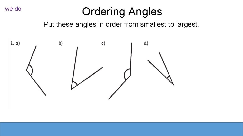 we do Ordering Angles Put these angles in order from smallest to largest. we do Ordering Angles Put these angles in order from smallest to largest.