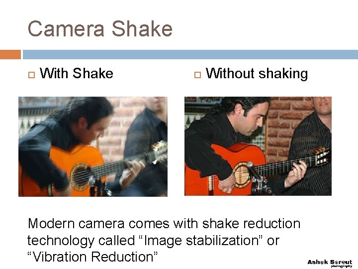 Camera Shake With Shake Without shaking Modern camera comes with shake reduction technology called