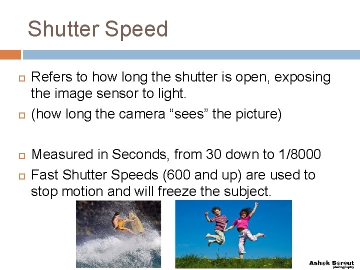 Shutter Speed Refers to how long the shutter is open, exposing the image sensor