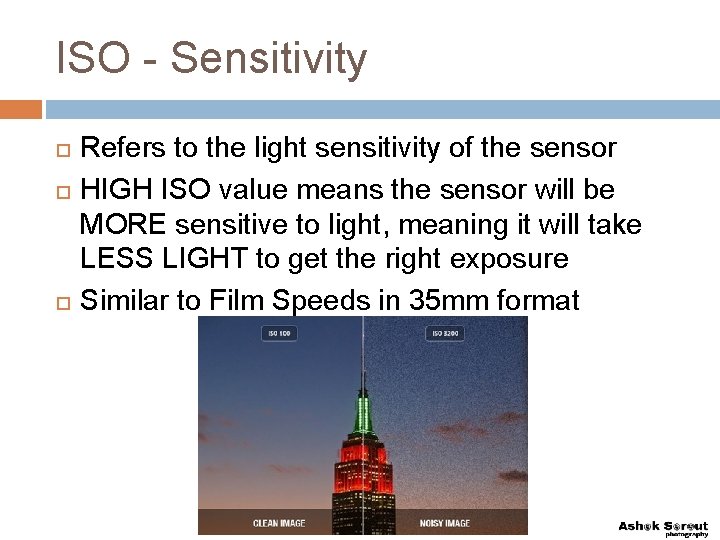 ISO - Sensitivity Refers to the light sensitivity of the sensor HIGH ISO value
