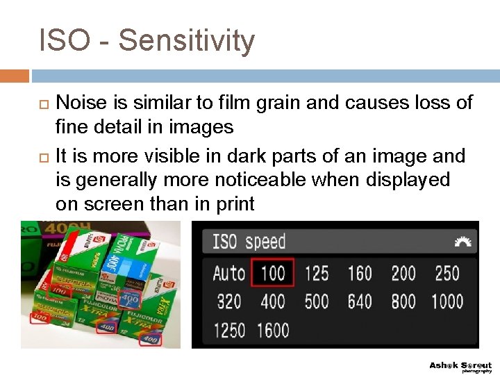 ISO - Sensitivity Noise is similar to film grain and causes loss of fine