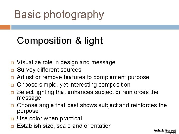 Basic photography Composition & light Visualize role in design and message Survey different sources