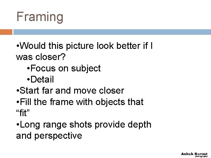 Framing • Would this picture look better if I was closer? • Focus on