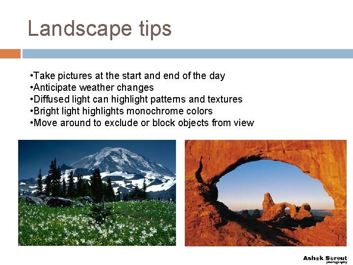 Landscape tips • Take pictures at the start and end of the day •