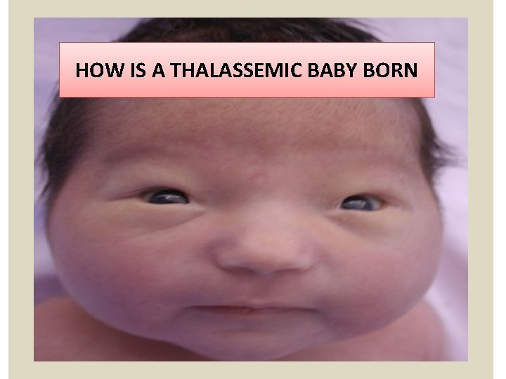 HOW IS A THALASSEMIC BABY BORN 