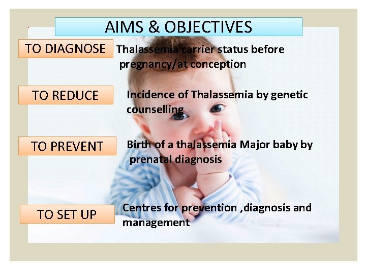 AIMS & OBJECTIVES TO DIAGNOSE Thalassemia carrier status before pregnancy/at conception TO REDUCE Incidence