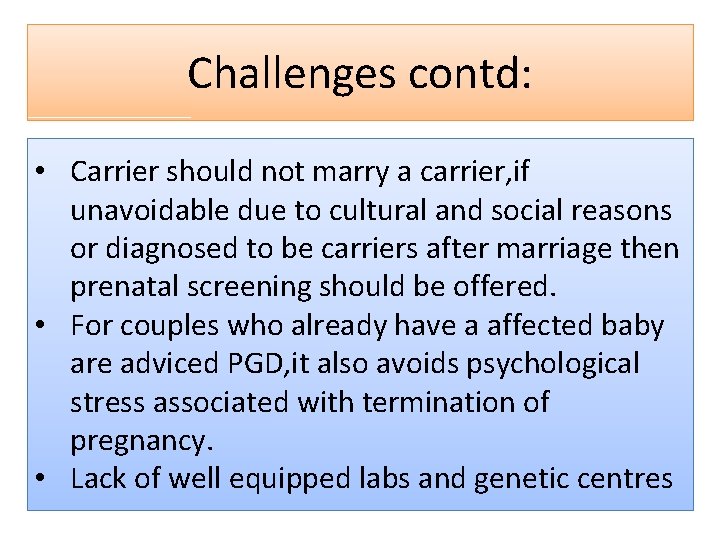 Challenges contd: • Carrier should not marry a carrier, if unavoidable due to cultural