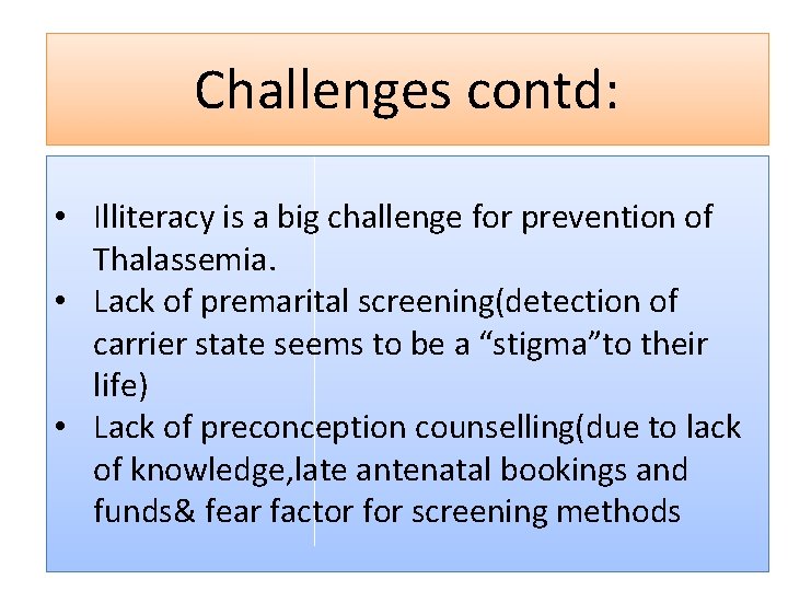 Challenges contd: • Illiteracy is a big challenge for prevention of Thalassemia. • Lack