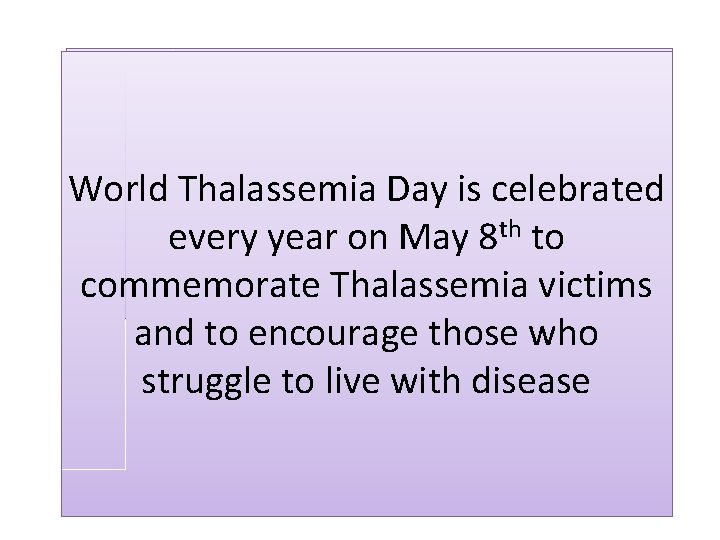 World Thalassemia Day is celebrated every year on May 8 th to commemorate Thalassemia