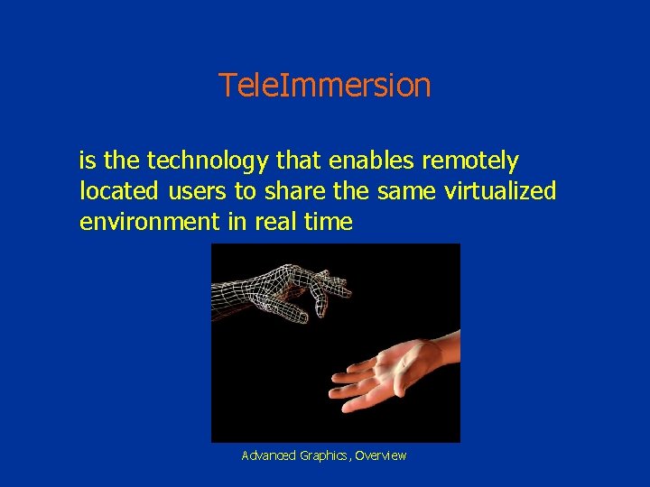 Tele. Immersion is the technology that enables remotely located users to share the same