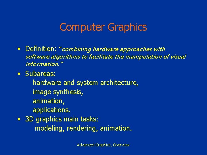 Computer Graphics • Definition: “combining hardware approaches with software algorithms to facilitate the manipulation