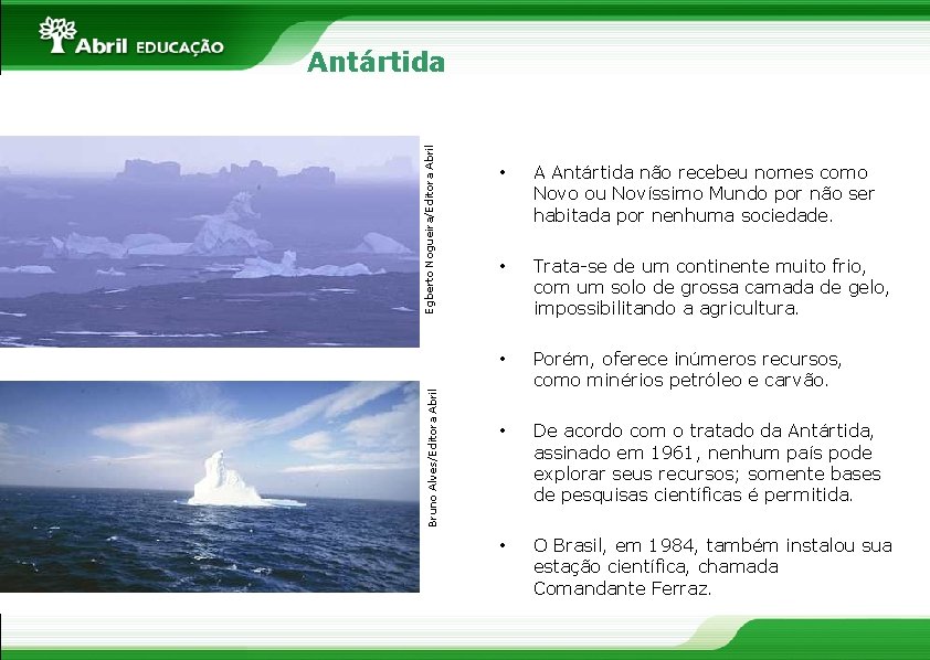 Bruno Alves/Editora Abril Egberto Nogueira/Editora Abril Antártida • A Antártida não recebeu nomes como