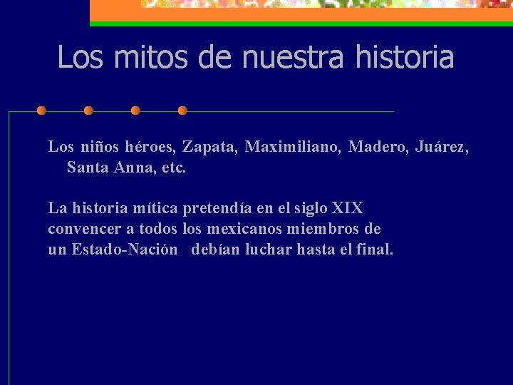 Los mitos de nuestra historia Los niños héroes, Zapata, Maximiliano, Madero, Juárez, Santa Anna,