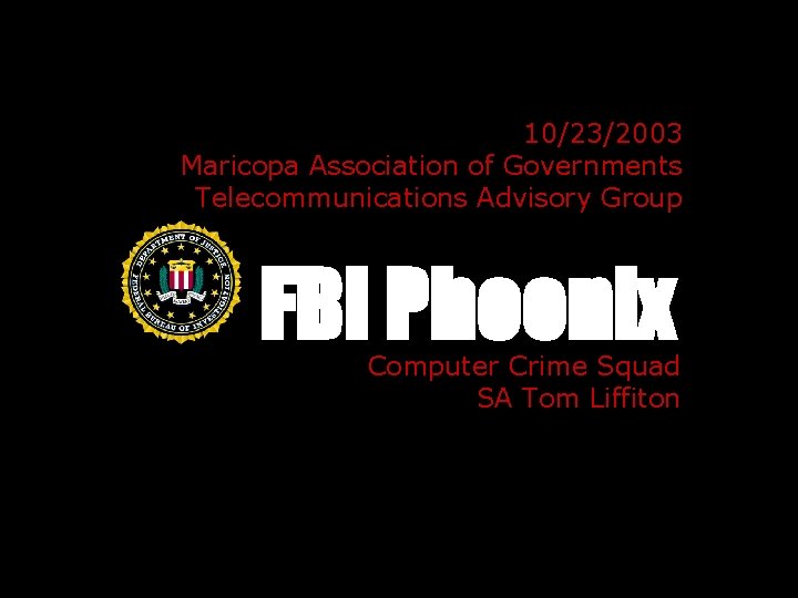 10/23/2003 Maricopa Association of Governments Telecommunications Advisory Group FBI Phoenix Computer Crime Squad SA