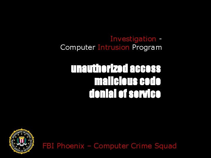 Investigation Computer Intrusion Program unauthorized access malicious code denial of service FBI Phoenix –